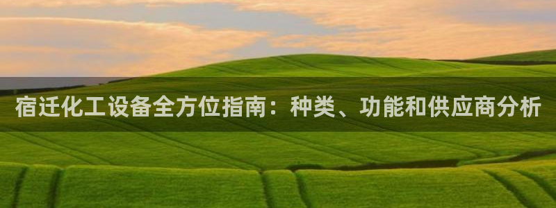 新宝gg怎么登录不上去了了：宿迁化工设备全方位指南